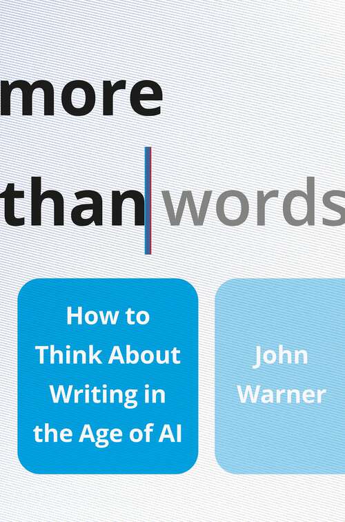 Book cover of More Than Words: How to Think About Writing in the Age of AI