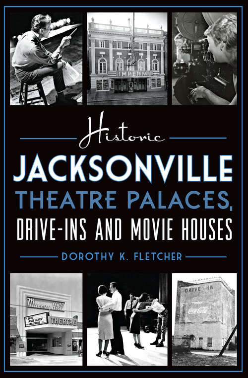 Book cover of Historic Jacksonville Theatre Palaces, Drive-ins and Movie Houses (Landmarks)
