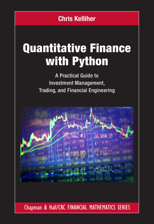 Book cover of Quantitative Finance with Python: A Practical Guide to Investment Management, Trading, and Financial Engineering (Chapman and Hall/CRC Financial Mathematics Series)