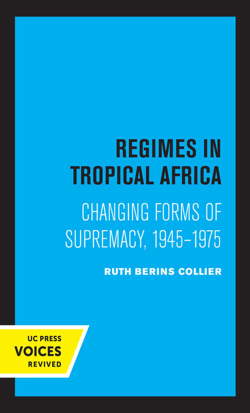 Book cover of Regimes in Tropical Africa: Changing Forms of Supremacy, 1945-1975