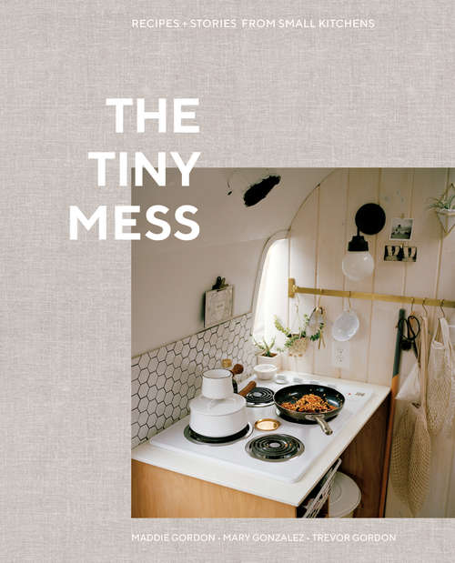 Book cover of The Tiny Mess: Recipes and Stories from Small Kitchens
