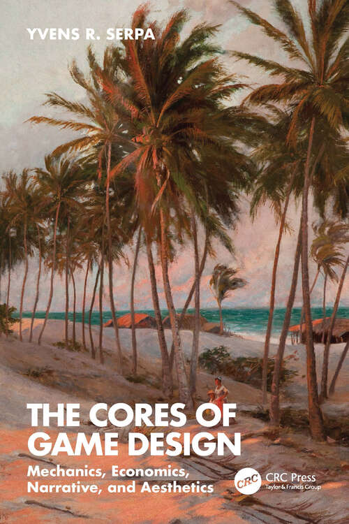 Book cover of The Cores of Game Design: Mechanics, Economics, Narrative, and Aesthetics