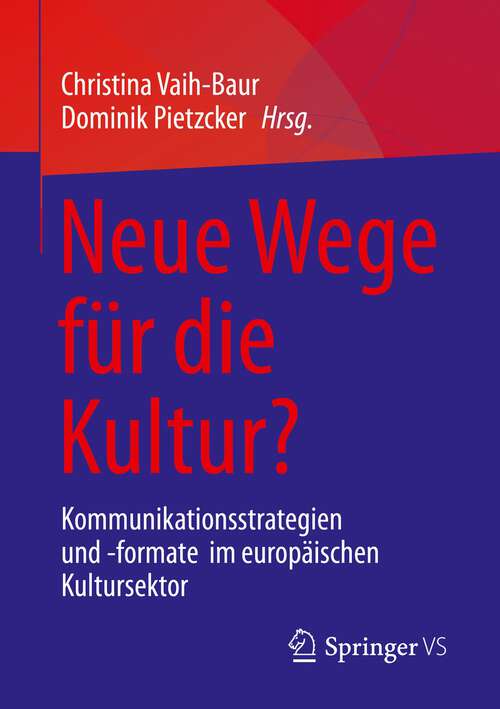 Book cover of Neue Wege für die Kultur?: Kommunikationsstrategien und -formate  im europäischen Kultursektor (1. Aufl. 2022)