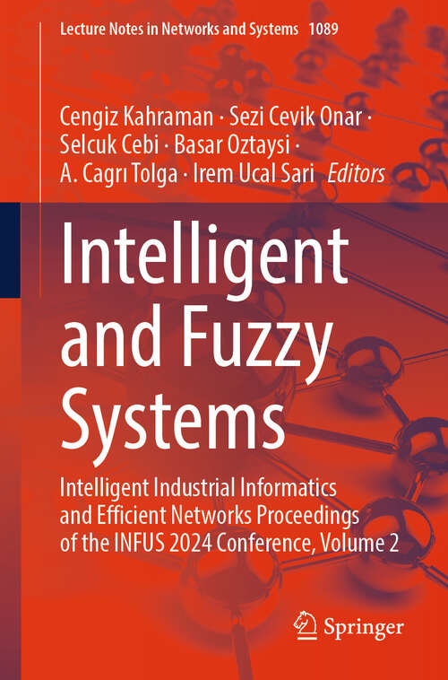 Book cover of Intelligent and Fuzzy Systems: Intelligent Industrial Informatics and Efficient Networks Proceedings of the INFUS 2024 Conference, Volume 2 (2024) (Lecture Notes in Networks and Systems #1089)