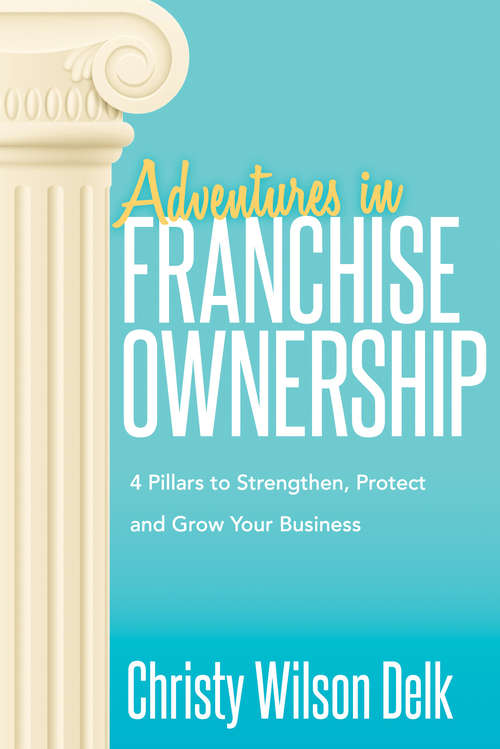 Book cover of Adventures in Franchise Ownership: 4 Pillars to Strengthen, Protect and Grow Your Business