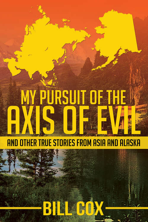 Book cover of My Pursuit of the Axis of Evil: And Other True Stories From Asia and Alaska