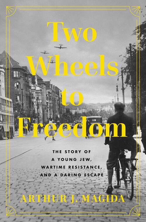 Book cover of Two Wheels to Freedom: The Story of a Young Jew, Wartime Resistance, and a Daring Escape