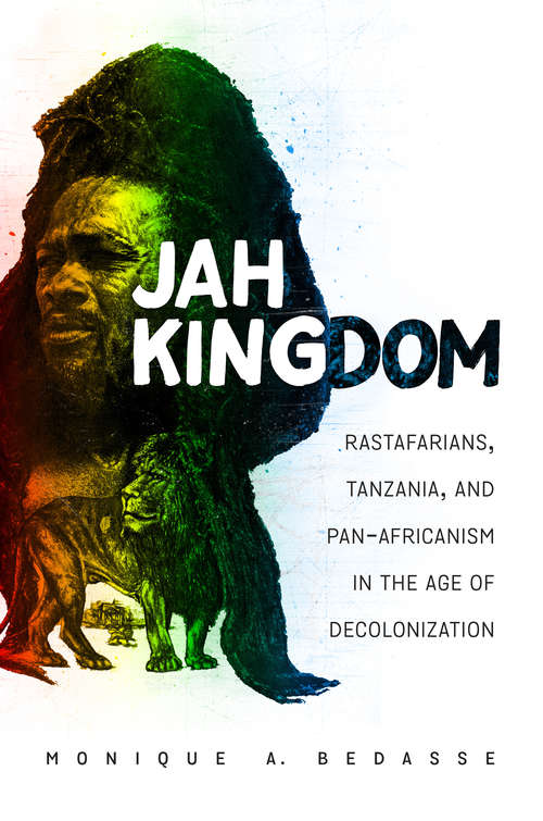 Book cover of Jah Kingdom: Rastafarians, Tanzania, and Pan-Africanism in the Age of Decolonization