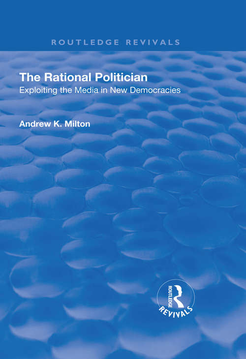 Book cover of The Rational Politician: Exploiting the Media in New Democracies (Routledge Revivals)