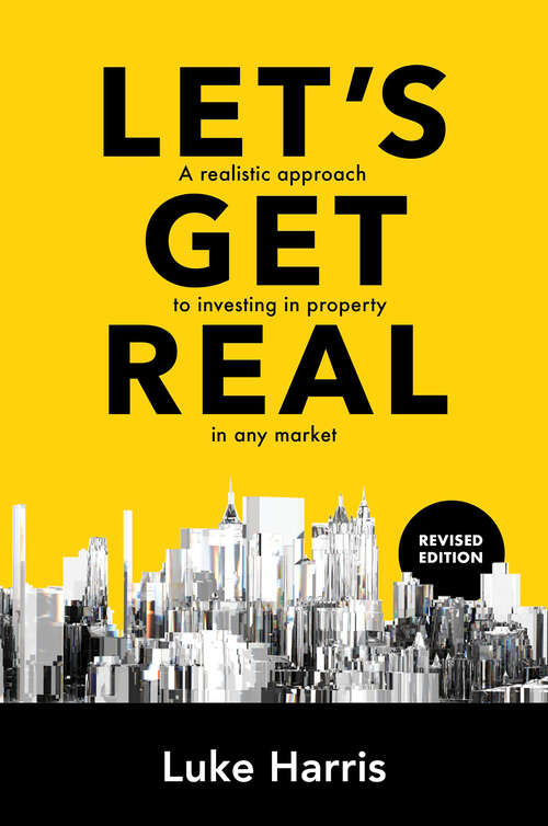 Book cover of Let's Get Real – Revised Edition: A realistic approach to investing in property in any market
