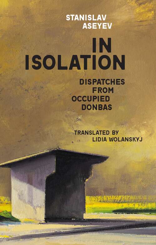 Book cover of In Isolation: Dispatches from Occupied Donbas (Harvard library of Ukrainian literature; #1)
