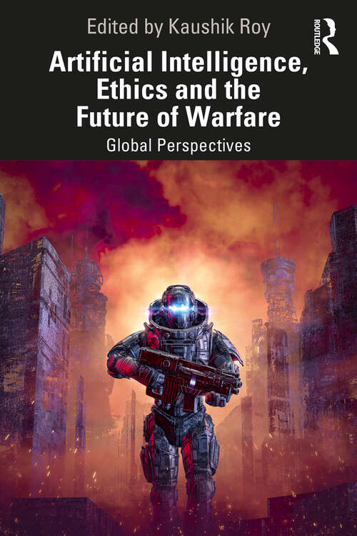 Book cover of Artificial Intelligence, Ethics and the Future of Warfare: Global Perspectives