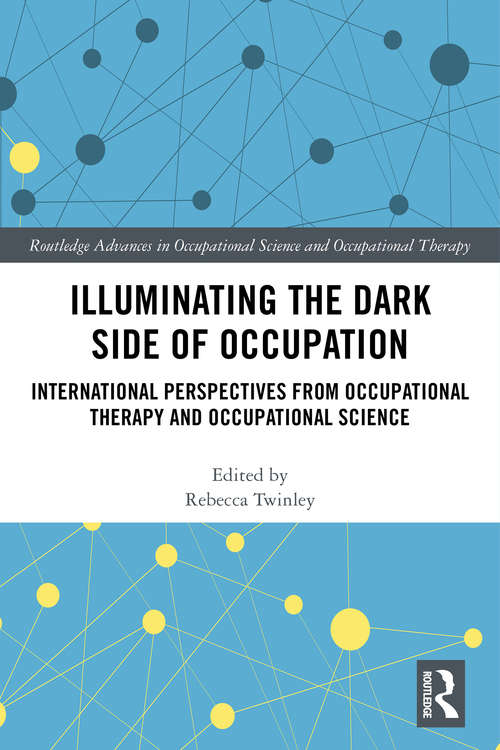 Book cover of Illuminating The Dark Side of Occupation: International Perspectives from Occupational Therapy and Occupational Science (Routledge Key Themes in Health and Society)