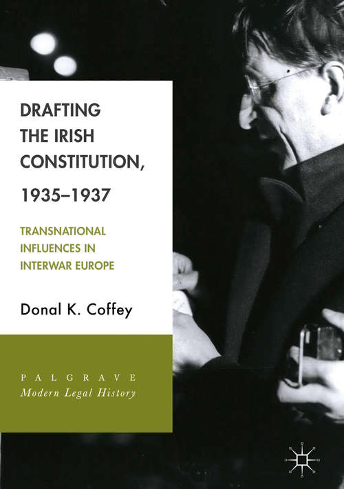 Book cover of Drafting the Irish Constitution, 1935–1937: Transnational Influences In Interwar Europe (Palgrave Modern Legal History Ser.)