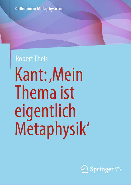 Book cover of Kant: ‚Mein Thema ist eigentlich Metaphysik‘ (Colloquium Metaphysicum)