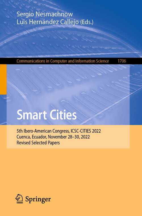 Book cover of Smart Cities: 5th Ibero-American Congress, ICSC-CITIES 2022, Cuenca, Ecuador, November 28-30, 2022, Revised Selected Papers (1st ed. 2023) (Communications in Computer and Information Science #1706)