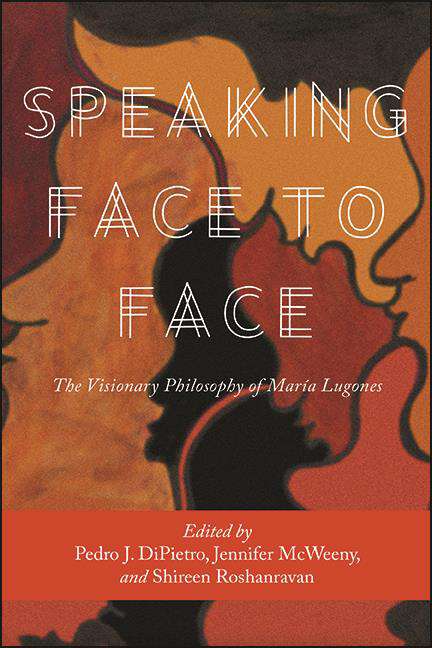 Book cover of Speaking Face to Face: The Visionary Philosophy of María Lugones (SUNY series, Praxis: Theory in Action)