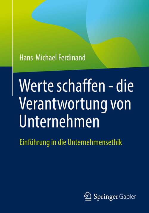 Book cover of Werte schaffen - die Verantwortung von Unternehmen: Einführung in die Unternehmensethik (1. Aufl. 2022)