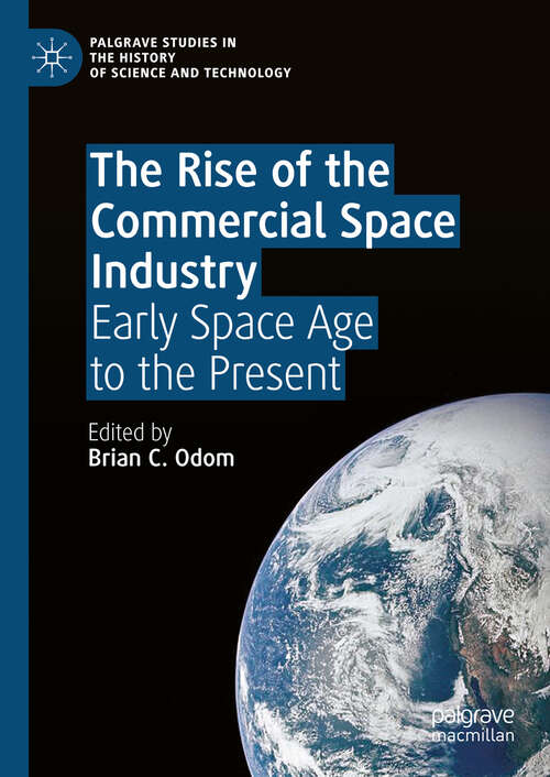 Book cover of The Rise of the Commercial Space Industry: Early Space Age to the Present (2024) (Palgrave Studies in the History of Science and Technology)