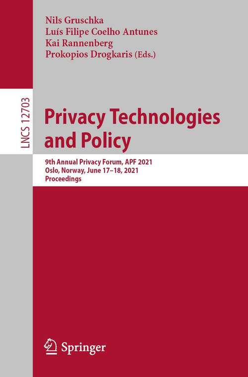 Book cover of Privacy Technologies and Policy: 9th Annual Privacy Forum, APF 2021, Oslo, Norway, June 17–18, 2021, Proceedings (1st ed. 2021) (Lecture Notes in Computer Science #12703)