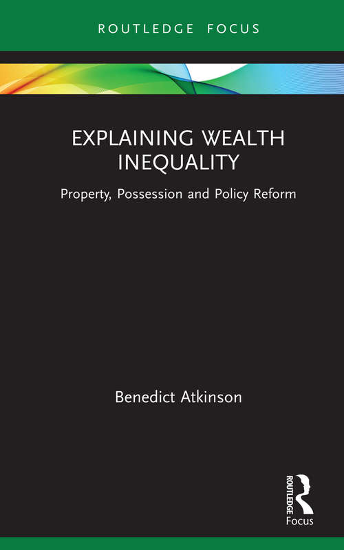 Book cover of Explaining Wealth Inequality: Property, Possession and Policy Reform (Routledge Frontiers of Political Economy)