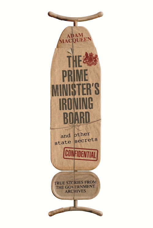 Book cover of The Prime Minister's Ironing Board and Other State Secrets: True Stories from the Government Archives