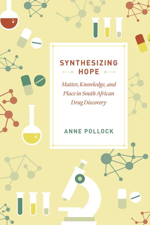 Book cover of Synthesizing Hope: Matter, Knowledge, and Place in South African Drug Discovery