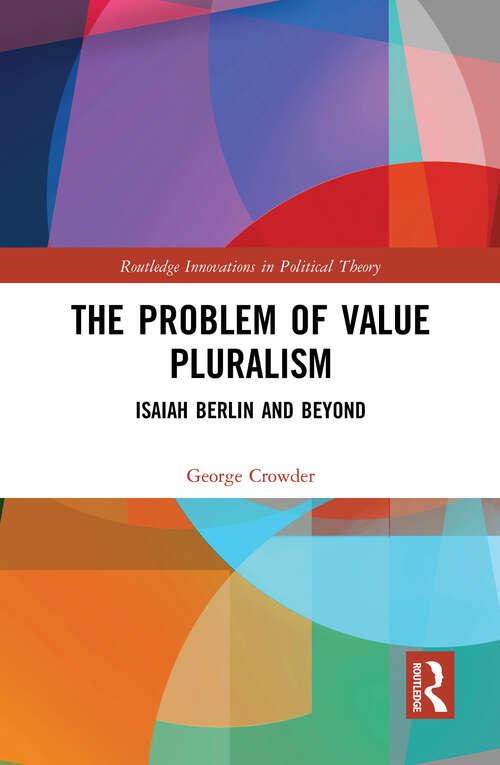 Book cover of The Problem of Value Pluralism: Isaiah Berlin and Beyond (Routledge Innovations in Political Theory)