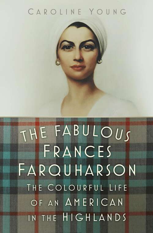 Book cover of The Fabulous Frances Farquharson: The Colourful Life of an American in the Highlands