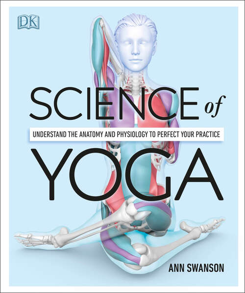 Book cover of Science of Yoga: Understand the Anatomy and Physiology to Perfect Your Practice (Dk Science Of Ser.)