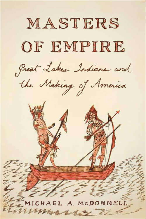 Book cover of Masters of Empire: Great Lakes Indians and the Making of America