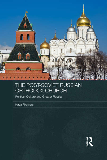 Book cover of The Post-Soviet Russian Orthodox Church: Politics, Culture and Greater Russia (Routledge Contemporary Russia and Eastern Europe Series)