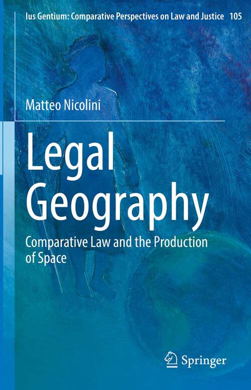 Book cover of Legal Geography: Comparative Law and the Production of Space (1st ed. 2022) (Ius Gentium: Comparative Perspectives on Law and Justice #105)