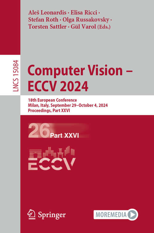 Book cover of Computer Vision – ECCV 2024: 18th European Conference, Milan, Italy, September 29–October 4, 2024, Proceedings, Part XXVI (Lecture Notes in Computer Science #15084)