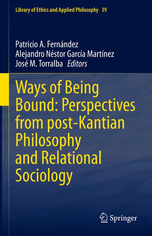 Book cover of Ways of Being Bound: Perspectives from post-Kantian Philosophy and Relational Sociology (1st ed. 2022) (Library of Ethics and Applied Philosophy #39)