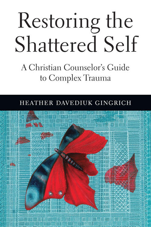 Book cover of Restoring the Shattered Self: A Christian Counselor's Guide to Complex Trauma (Christian Association for Psychological Studies Books)