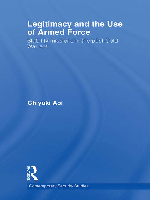 Book cover of Legitimacy and the Use of Armed Force: Stability Missions in the Post-Cold War Era (Contemporary Security Studies)