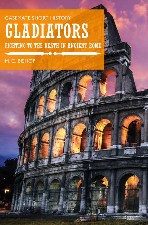 Book cover of Gladiators: Fighting to the Death in Ancient Rome (Casemate Short History)