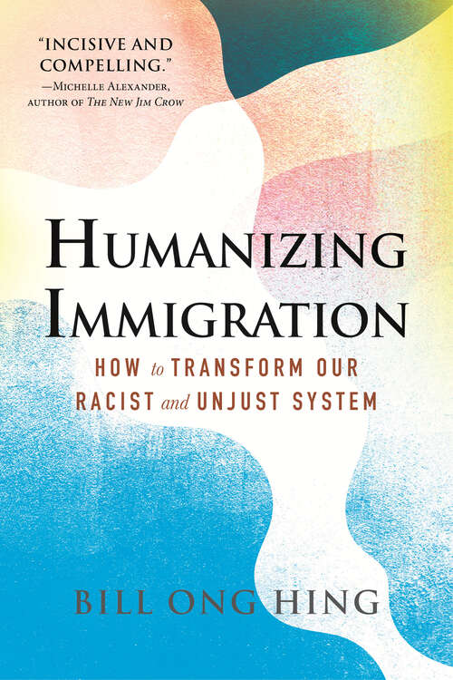 Book cover of Humanizing Immigration: How to Transform Our Racist and Unjust System