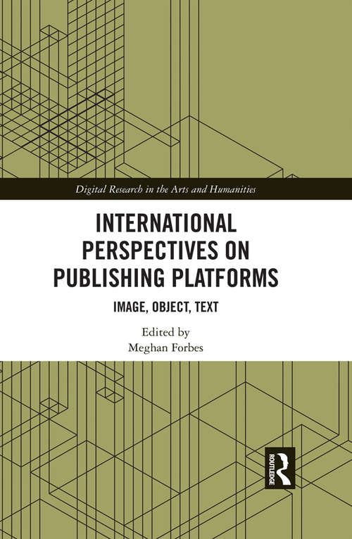 Book cover of International Perspectives on Publishing Platforms: Image, Object, Text (Digital Research in the Arts and Humanities)