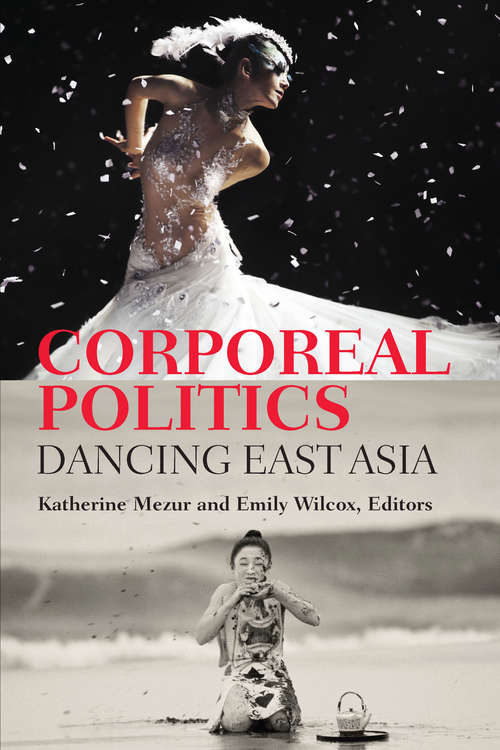 Book cover of Corporeal Politics: Dancing East Asia (Studies in Dance History Series)