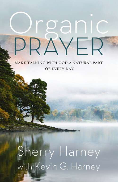 Book cover of Organic Prayer: Discover the Presence and Power of God in the Everyday (Organic Outreach)