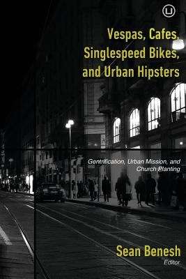 Book cover of Vespas, Cafes, Singlespeed Bikes, and Urban Hipsters: Gentrification, Urban Mission, and Church Planting