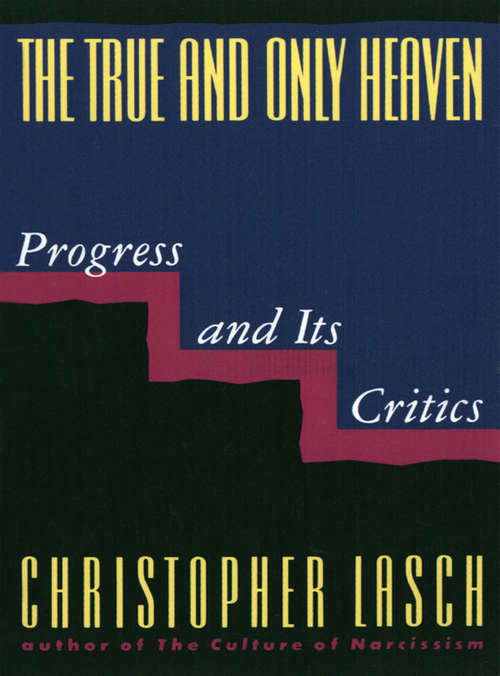Book cover of The True and Only Heaven: Progress and Its Critics