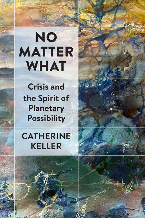 Book cover of No Matter What: Crisis and the Spirit of Planetary Possibility (1)