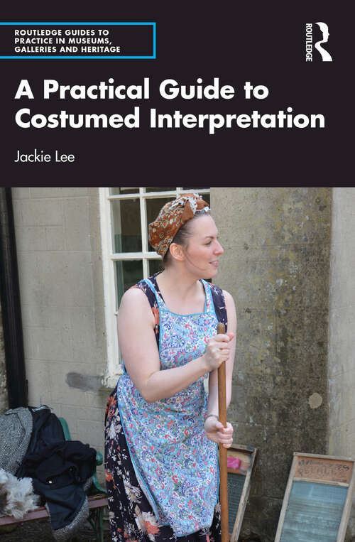 Book cover of A Practical Guide to Costumed Interpretation (Routledge Guides to Practice in Museums, Galleries and Heritage)