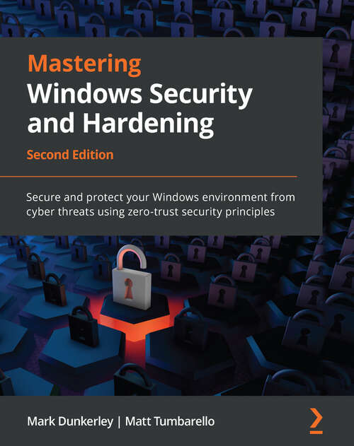 Book cover of Mastering Windows Security and Hardening: Secure and protect your Windows environment from cyber threats using zero-trust security principles, 2nd Edition
