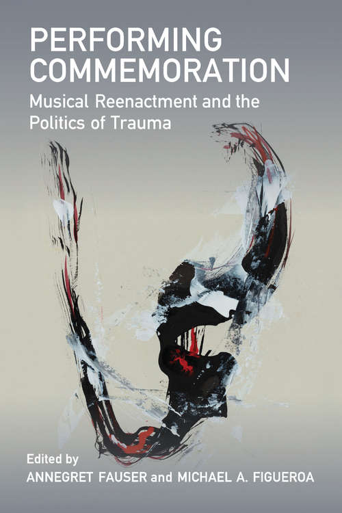 Book cover of Performing Commemoration: Musical Reenactment and the Politics of Trauma (Music and Social Justice)