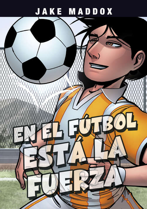 Book cover of En el Fútbol está La Fuerza (Jake Maddox En Español Ser.)