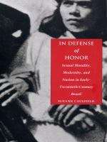 Book cover of In Defense of Honor: Sexual Morality, Modernity, and Nation in Early-Twentieth-Century Brazil